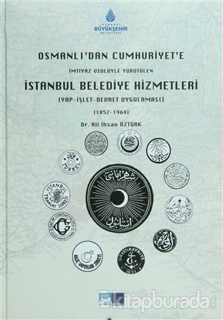 Osmanlı'dan Cumhuriyet'e İmtiyaz Usulüyle Yürütülen İstanbul Belediye Hizmetleri (Ciltli)
