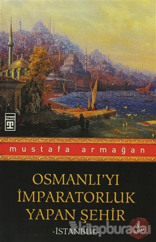 Osmanlı'yı İmparatorluk Yapan Şehir İstanbul Mustafa Armağan
