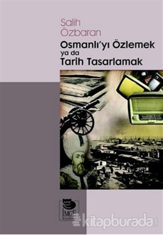 Osmanlı'yı Özlemek ya da Tarih Tasarlamak %15 indirimli Salih Özbaran