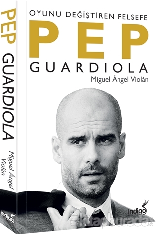 Pep Guardiola: Oyunu Değiştiren Felsefe Miguel Angel Violan