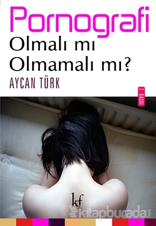Pornografi : Olmalı mı olmamalı mı? Aycan Türk