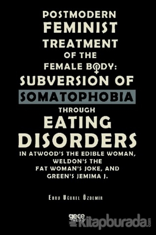 Postmodern Feminist Treatment Of The Female Body: Subversion Of Somatophobia Through Eating Disorders