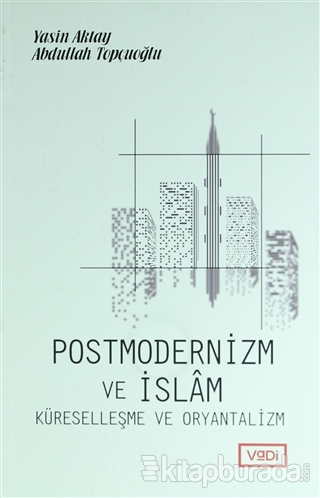 Postmodernizm ve İslam Küreselleşme ve Oryantalizm Yasin Aktay
