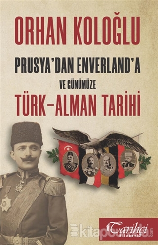 Prusya'dan Enverland'a ve Günümüze Türk-Alman Tarihi Orhan Koloğlu