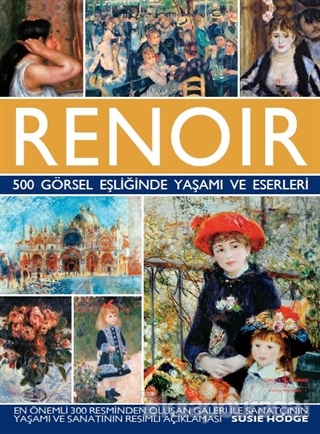 Renoir - 500 Görsel Eşliğinde Yaşamı ve Eserleri (Ciltli) Susie Hodge