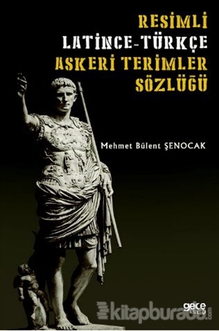 Resimli Latince-Türkçe Askeri Terimler Sözlüğü Mehmet Bülent Şenocak