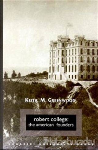 Robert College: The Amerıcan Founders %15 indirimli Keith M. Greenwood