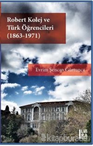 Robert Kolej ve Türk Öğrencileri (1863 - 1971) Evrim Şencan Gürtunca