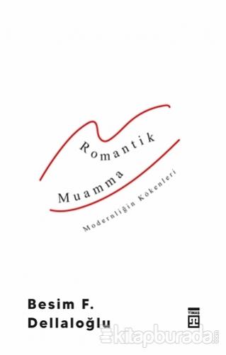 Romantik Muamma - Modernliğin Kökenleri Besim F. Dellaloğlu