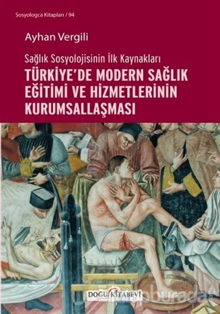 Sağlık Sosyolojisinin İlk Kaynakları - Türkiye'de Modern Sağlık Eğitimi ve Hizmetlerinin Kurumsallaşması