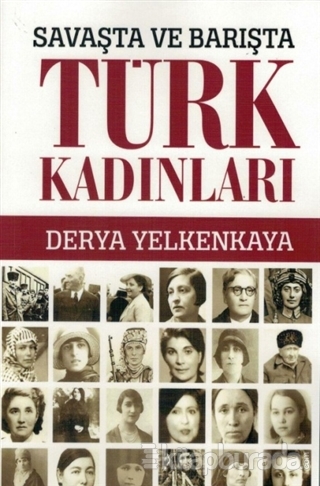 Savaşta ve Barışta Türk Kadınları Derya Yelkankaya
