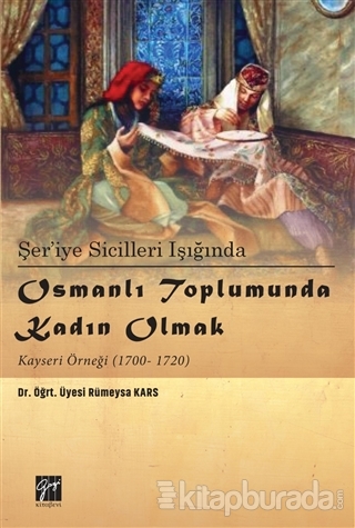 Şer'iye Sicilleri Işığında Osmanlı Toplumunda Kadın Olmak Kayseri Örneği (1700-1720)