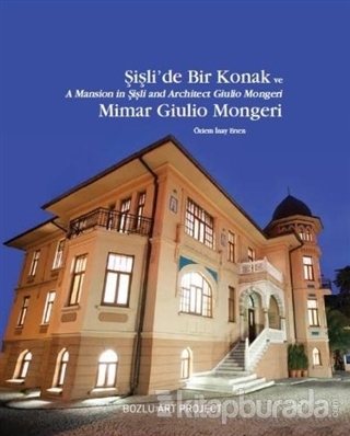 Şişli'de Bir Konak ve Mimar Giulio Mongeri / A Mansion in Şişli and Architect Giulio Mongeri (Ciltli)