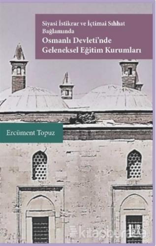 Siyasi İstikrar ve İçtimai Sıhhat Bağlamında Osmanlı Devleti'nde Geleneksel Eğitim Kurumları (Ciltli)