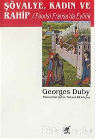 Şövalye,Kadın ve Rahip Feodal Fransa'da Evlilik Georges Duby