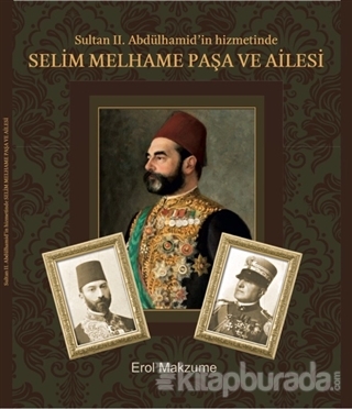 Sultan 2. Abdülhamid'in Hizmetinde Selim Melhame Paşa ve Ailesi Erol M