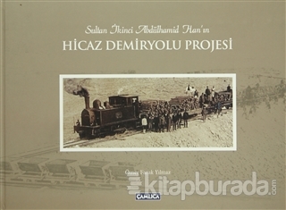 Sultan İkinci Abdülhamid Han'ın Hicaz Demiryolu Projesi (Ciltli)