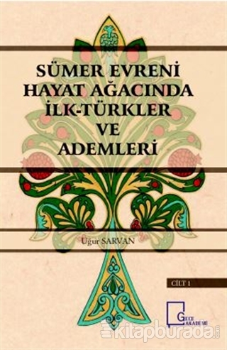Sümer Evreni Hayat Ağacında İlk Türkler ve Ademleri Cilt 1 Uğur Sarvan