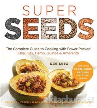 Super Seeds: The Complete Guide to Cooking with Power Packed Chia Quinoa Flax Hemp Amaranth