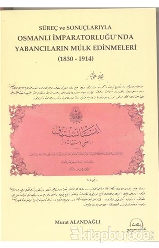 Süreç ve Sonuçlarıyla Osmanlı İmparatorluğu'nda Yabancıların Mülk Edinmeleri (1830-1914)