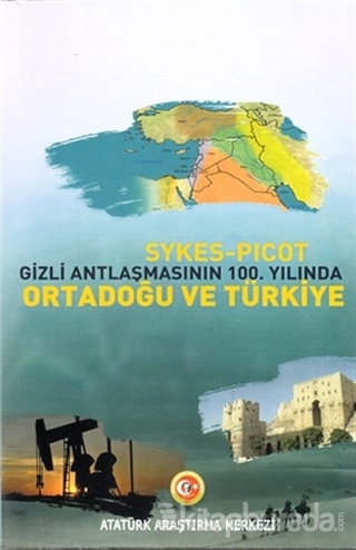 Sykes - Picot Gizli Antlaşmasının 100. Yılında Ortadoğu ve Türkiye