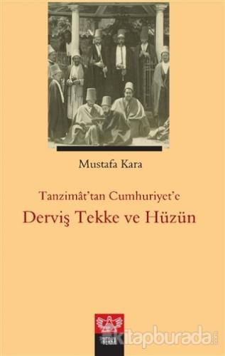Tanzimat'tan Cumhuriyet'e Derviş Tekke ve Hüzün Mustafa Kara