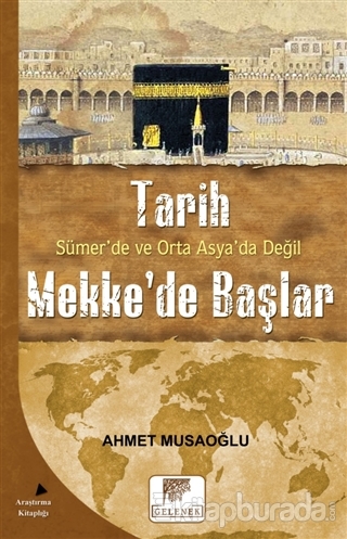 Tarih Sümer'de ve Orta Asya'da Değil Mekke'de Başlar Ahmet Musaoğlu