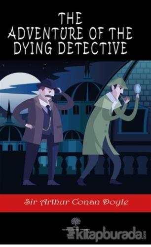 The Adventure of the Dying Detective Sir Arthur Conan Doyle