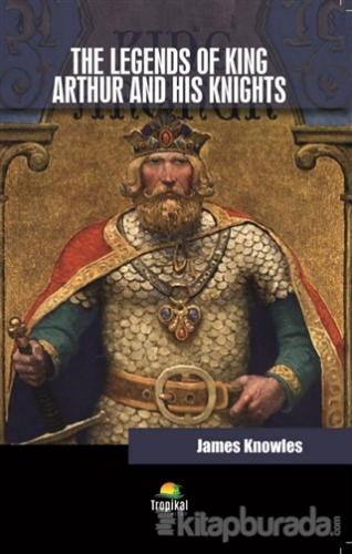 The Legends Of King Arthur And His Knights James Knowles