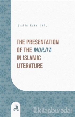 The Presentation of the Murji'a in Islamic Literature İbrahim Hakkı İn