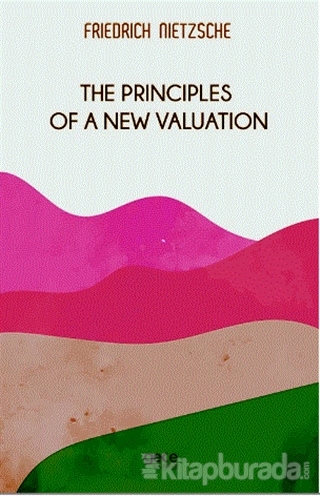 The Principles Of a New Valuation Friedrich Wilhelm Nietzsche
