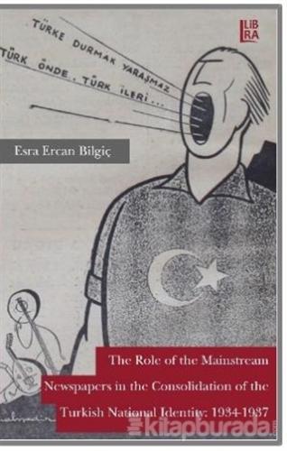 The Role Of The Mainstream Newspapers in the Consolidation Of The Turkish National Identity: 1934-1937