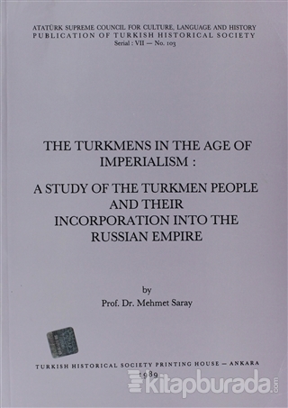 The Turkmens in The Age Of Imperialism: A Study of The Turkmen People and Their Incorporation Into The Russian Empire