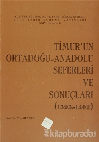 Timur'un Ortadoğu- Anadolu Seferleri ve Sonuçları (1393-1402) Yaşar Yü
