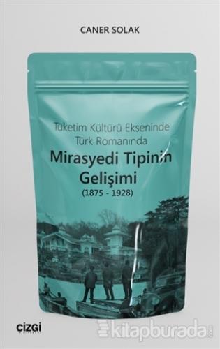 Tüketim Kültürü Ekseninde Türk Romanında Mirasyedi Tipinin Gelişimi (1875 - 1928)