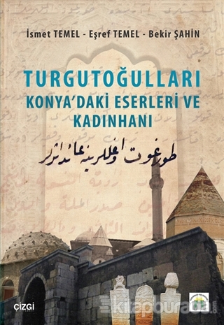 Turgutoğulları - Konya'daki Eserleri ve Kadınhanı %15 indirimli İsmet 