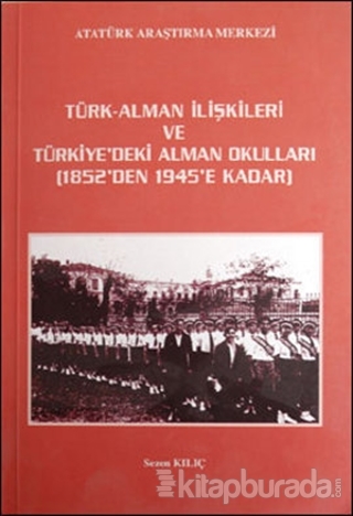 Türk - Alman İlişkileri ve Türkiye'deki Alman Okulları 1852'den 1945'e Kadar