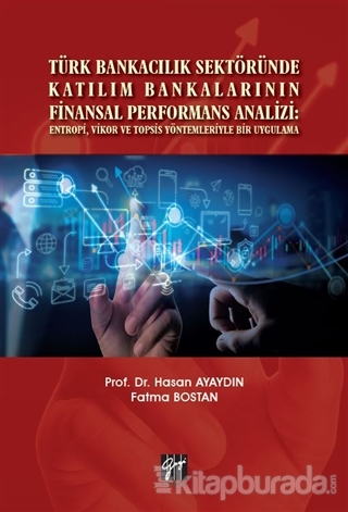 Türk Bankacılık Sektöründe Katılım Bankalarının Finansal Performans Analizi: Entropi, Vikor ve Topsis Yöntemleriyle Bir Uygulama