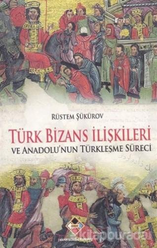 Türk Bizans İlişkileri ve Anadolu'nun Türkleşme Süreci Rüstem Şükürov