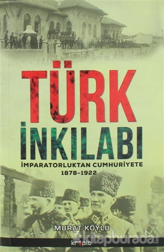 Türk İnkılabı İmparatorluktan Cumhuriyete 1878 - 1922 Murat Köylü