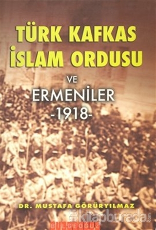 Türk Kafkas İslam Ordusu ve Ermeniler 1918 Mustafa Görüryılmaz