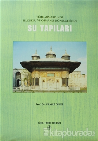 Türk Mimarisinde Selçuklu ve Osmanlı Dönemlerinde Su Yapıları (Ciltli)