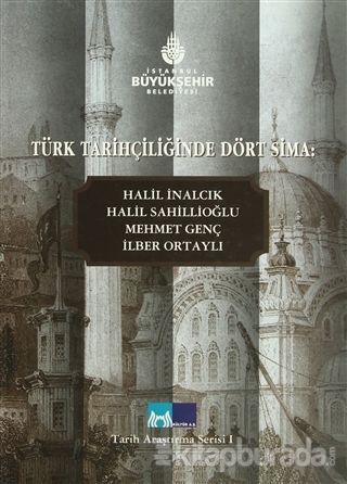 Türk Tarihçiliğinde Dört Sima: Halil İnalcık, Halil Sahillioğlu, Mehmet Genç, İlber Ortaylı (Ciltli)