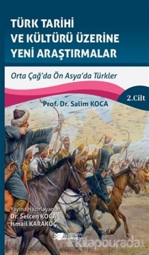 Türk Tarihi ve Kültürü Üzerine Yeni Araştırmalar 2. Cilt Salim Koca