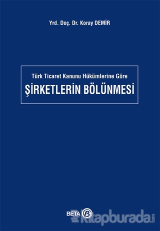 Türk Ticaret Kanunu Hükümlerine Göre Şirketlerin Bölünmesi Koray Demir