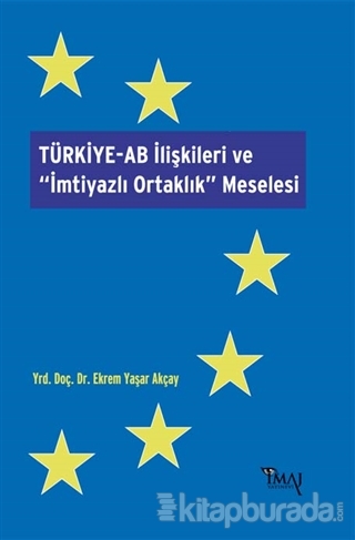 Türkiye-AB İlişkileri ve İmtiyazlı Ortaklık Meselesi Ekrem Yaşar Akçay