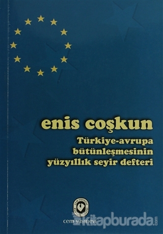 Türkiye-Avrupa Bütünleşmesinin Yüzyıllık Seyir Defteri Enis Coşkun