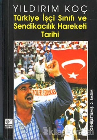 Türkiye İşçi Sınıfı ve Sendikacılık Hareketi Tarihi Yıldırım Koç