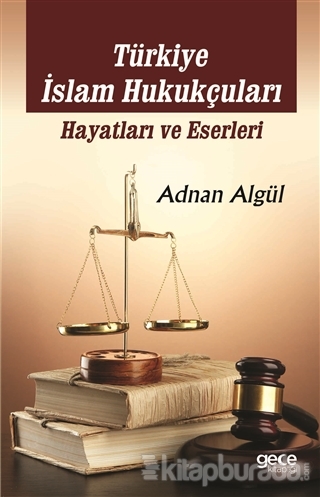Türkiye İslam Hukukçuları: Hayatları ve Eserleri
