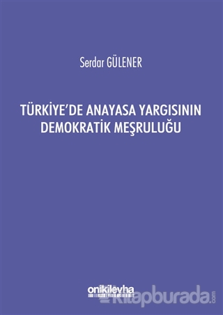 Türkiye'de Anayasa Yargısının Demokratik Meşruluğu Serdar Gülener